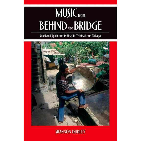 Music from Behind the Bridge: Steelband Spirit and Politics in Trinidad and Tobago, (Paperback)