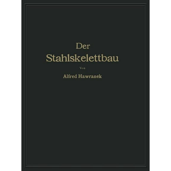 Der Stahlskelettbau Mit Berücksichtigung Der Hoch- Und Turmhäuser: Vom Konstruktiven Standpunkte Behandelt Für Ingenieur, (Paperback)