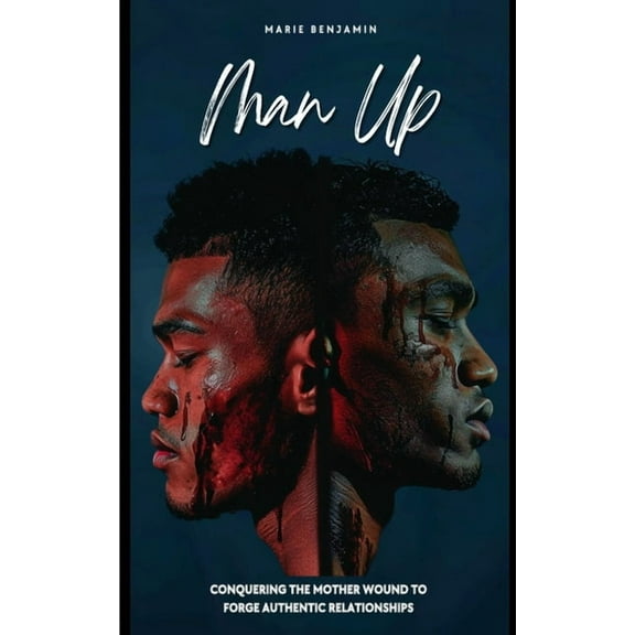 Man Up: Conquering the Mother Wound to Forge Authentic Relationships, (Paperback)