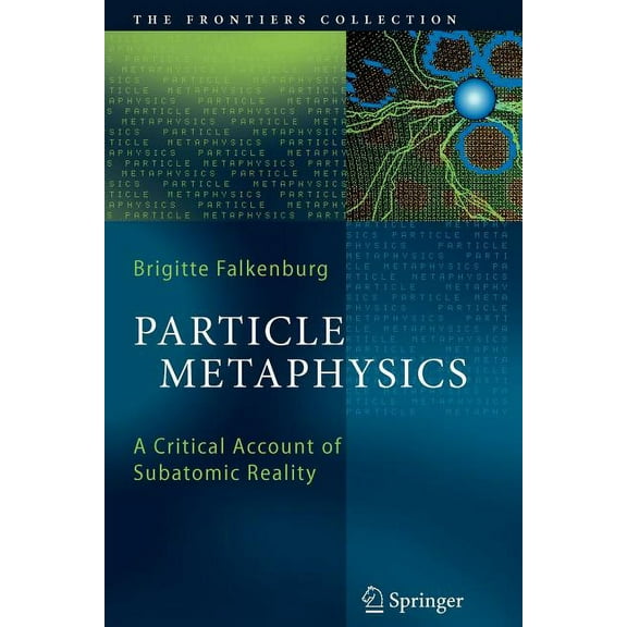 Frontiers Collection Particle Metaphysics: A Critical Account of Subatomic Reality, (Paperback)