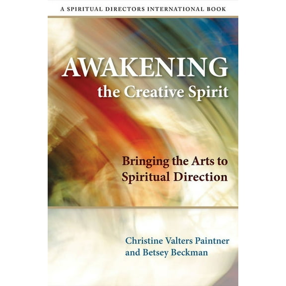 Awakening the Creative Spirit: Bringing the Arts to Spiritual Direction, (Paperback)
