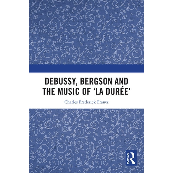 Debussy, Bergson and the Music of 'la duree', (Hardcover)