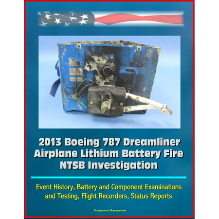 2013 Boeing 787 Dreamliner Airplane Lithium Battery Fire NTSB Investigation: Event History, Battery and Component Examinations and Testing, Flight Recorders, Status Reports - (Best App To Check Flight Status)