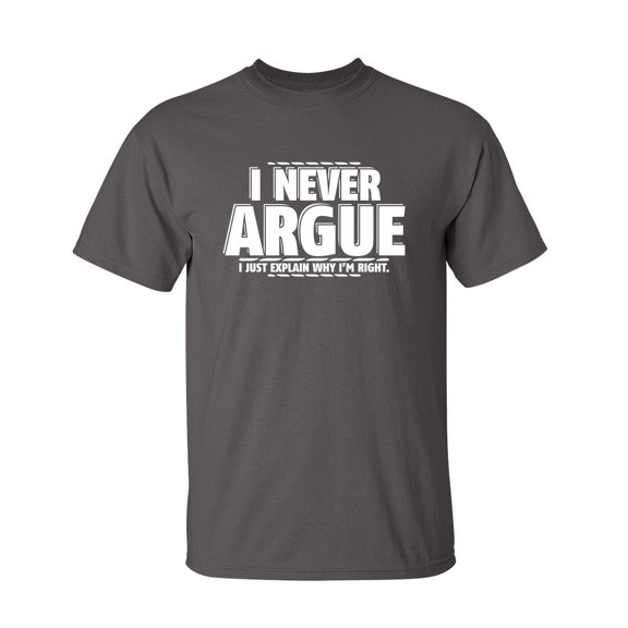 I Never Argue I Just Explain Why I'm Right Sarcastic Humor Graphic Novelty Funny Tall T Shirt