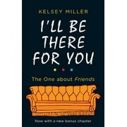 I'll Be There for You : The Ultimate Book for Friends Fans Everywhere