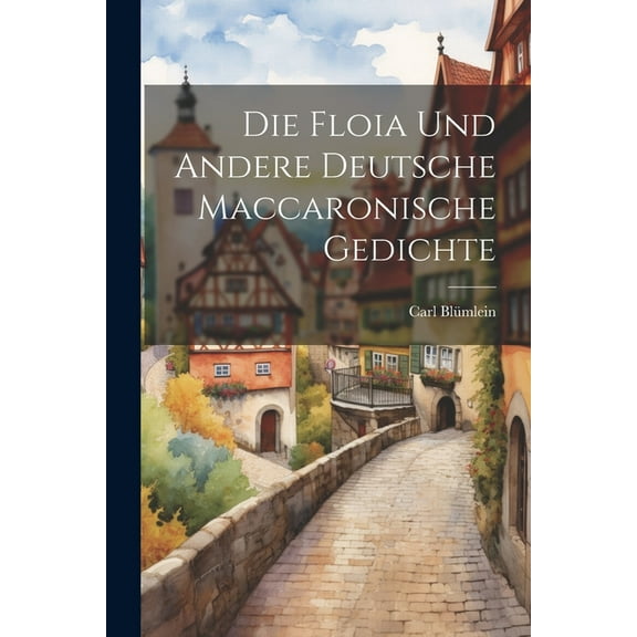 Die Floia Und Andere Deutsche Maccaronische Gedichte (Paperback)