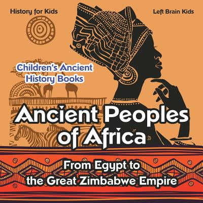 Ancient Peoples of Africa : From Egypt to the Great Zimbabwe Empire - History for Kids - Children's Ancient History Books