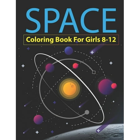 Space Coloring Book for Girls 8-12 : Explore, Fun with Learn and Grow, Fantastic Outer Space Coloring with Planets, Astronauts, Space Ships, Rockets and More! unique gift for girls who loves Spaces, Science and Technology, Best gift for teenage girls (Paperback)