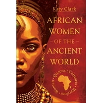 African Women of the Ancient World: Queens, Consorts, Warriors - Women, (Hardcover)