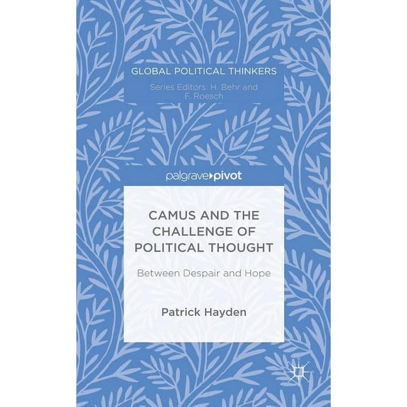 Global Political Thinkers Camus and the Challenge of Political Thought: Between Despair and Hope, (Hardcover)