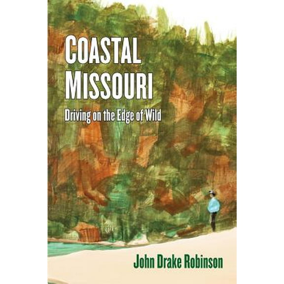 Coastal Missouri: Driving on the Edge of Wild -- John Drake Robinson