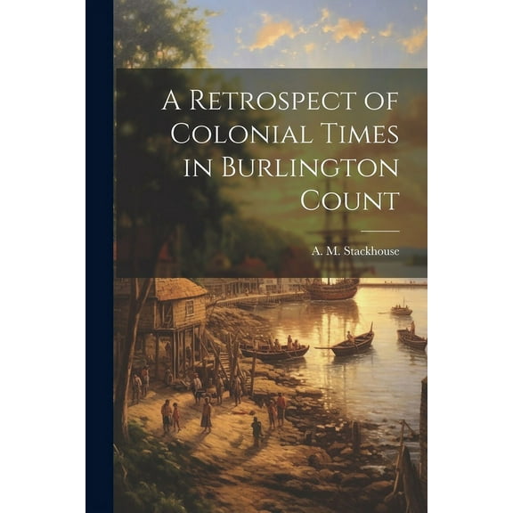 A Retrospect of Colonial Times in Burlington Count (Paperback)