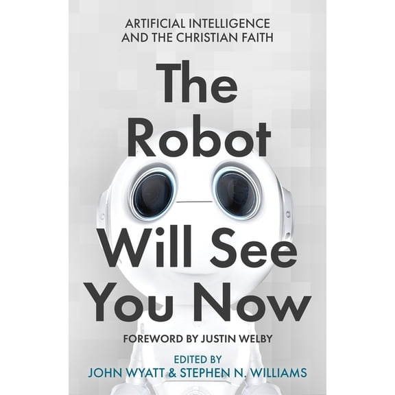 The Robot Will See You Now: Artificial Intelligence and the Christian Faith, (Paperback)