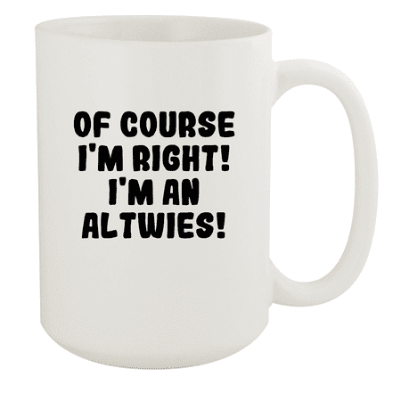 

Of Course I m Right! I m An Altwies! - Ceramic 15oz White Mug White