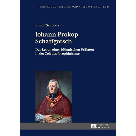 Beiträge Zur Kirchen- Und Kulturgeschichte: Johann Prokop Schaffgotsch: Das Leben eines boehmischen Praelaten in der Zeit des Josephinismus (Hardcover)