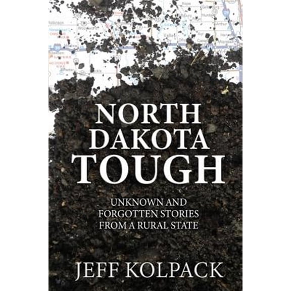 North Dakota Tough: Unknown and Forgotten Stories from a Rural State (Paperback)