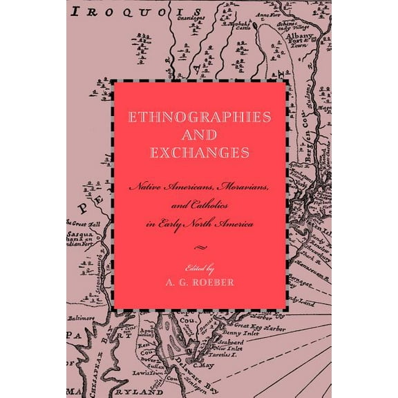 Max Kade Research Institute Ethnographies and Exchanges: Native Americans, Moravians, and Catholics in Early North America, (Paperback)