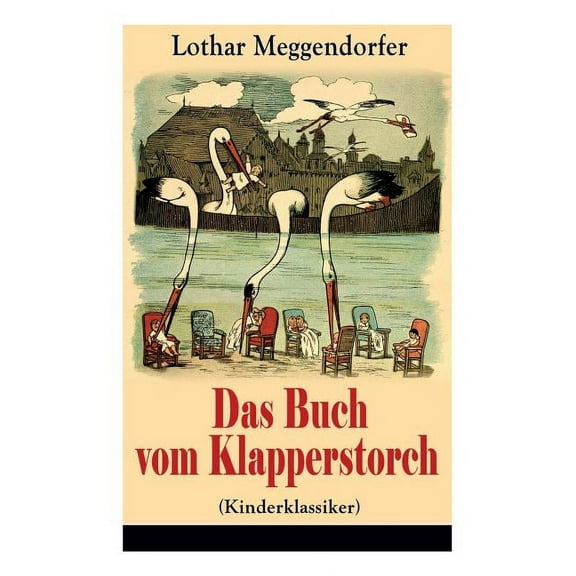 Das Buch vom Klapperstorch (Kinderklassiker): Ein Buch für Jung und Alt zur Unterhaltung und Belehrung - Mit Originalill, (Paperback)