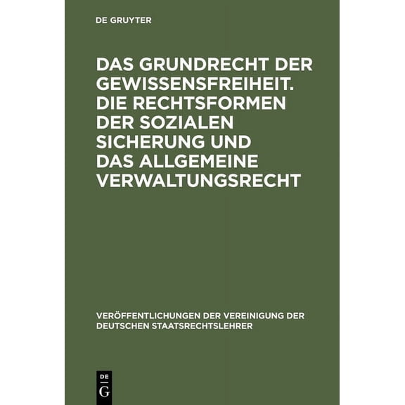 Veröffentlichungen Der Vereinigung Der D Das Grundrecht Der Gewissensfreiheit. Die Rechtsformen Der Sozialen Sicherung Und Das Allgemeine Verwaltungsrecht: Beric, Book 28, (Hardcover)