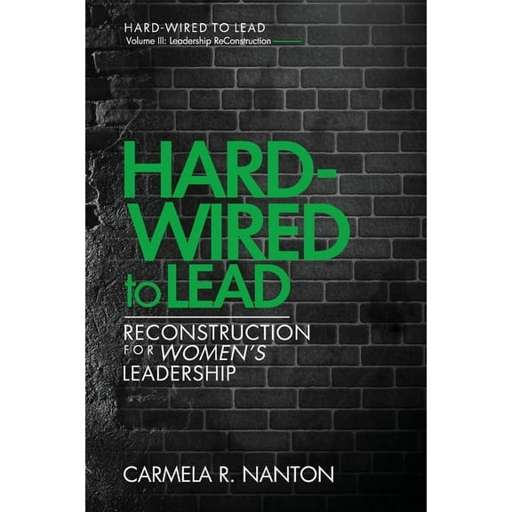 Leadership Reconstruction - Volume 3 Hard-wired to Lead: ReConstruction for Women's Leadership, Book 3, (Paperback)