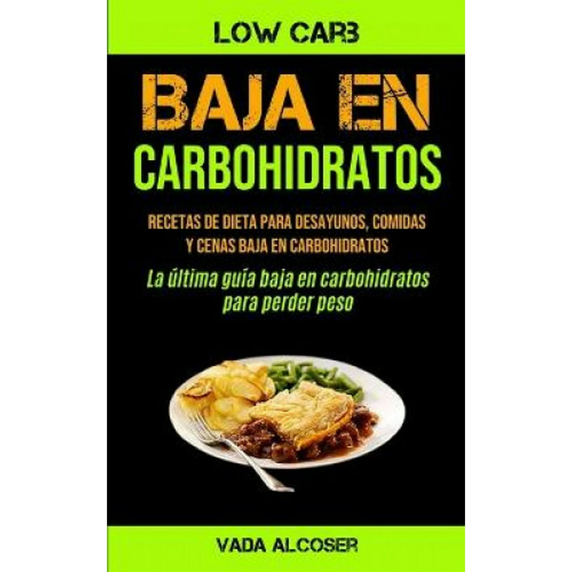 Baja En Carbohidratos: Recetas de dieta para desayunos, comidas y cenas baja  en carbohidratos (La ultima guia baja en carbohidratos para perder peso)  [Spanish] | Walmart Canada