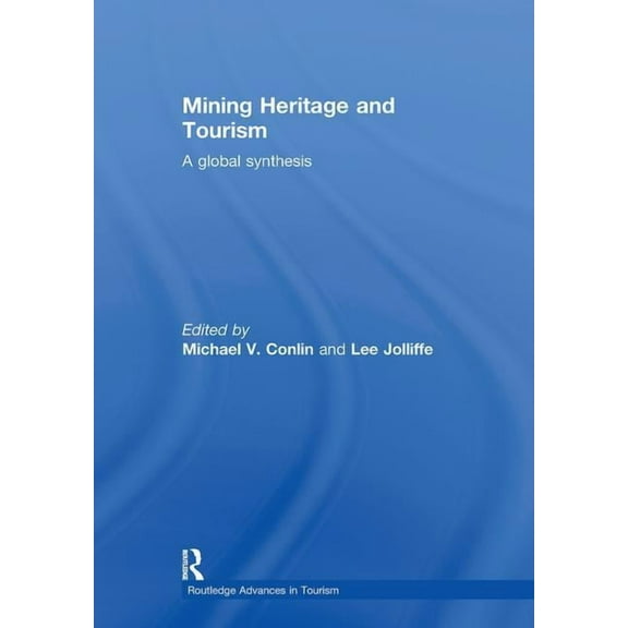 Routledge Advances in Tourism Mining Heritage and Tourism: A Global Synthesis, (Hardcover)