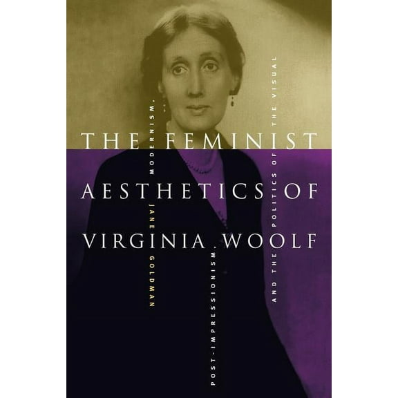The Feminist Aesthetics of Virginia Woolf: Modernism, Post-Impressionism, and the Politics of the Visual, (Paperback)