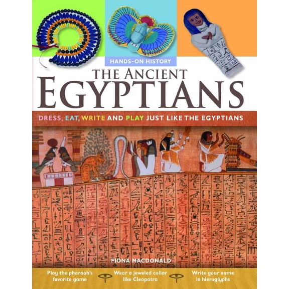 The Ancient Egyptians: Dress, Eat, Write and Play Just Like
