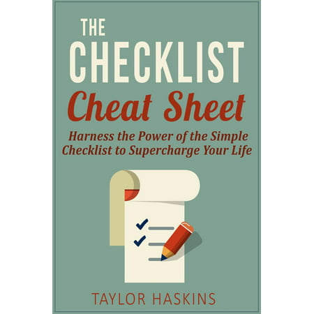 The Checklist Cheat Sheet: How to Harness the Surprising Power of the Simple Checklist to Supercharge Your Life -