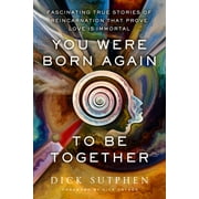You Were Born Again to Be Together : Fascinating True Stories of Reincarnation That Prove Love Is Immortal (Paperback)