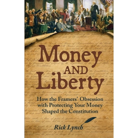 Money and Liberty: How the Framers' Obsession with Protecting Your Money Shaped the Constitution, (Paperback)