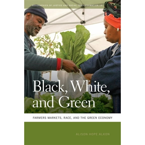 Geographies of Justice and Social Transf Black, White, and Green: Farmers Markets, Race, and the Green Economy, Book 13, (Paperback)