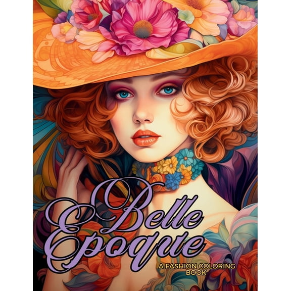 Fashion Coloring for Teens and Adults Belle Ãpoque - A Golden Age Fashion Coloring Book: Beautiful Models Wearing Glamorous Dresses & Accessories., (Paperback)