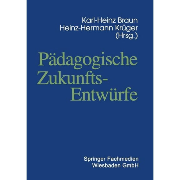 PÃ¤dagogische ZukunftsentwÃ¼rfe: Festschrift Zum Siebzigsten Geburtstag Von Wolfgang Klafki, (Paperback)