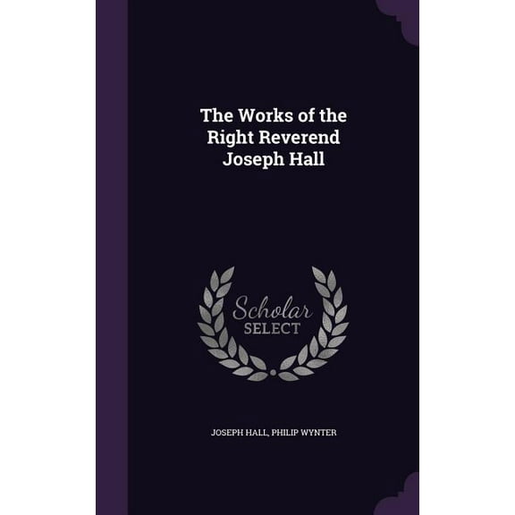 The Works of the Right Reverend Joseph Hall (Hardcover)
