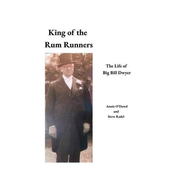 King of the Rum Runners: The Life of Big Bill Dwyer, (Paperback)