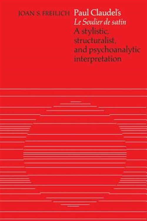 Pre-Owned Paul Claudel's 'Le Soulier de satin': A Stylistic, Structuralist, and Psychoanalytic Interpretation (Paperback)