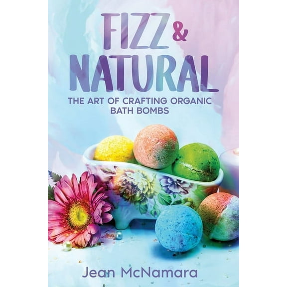 Fizz & Natural: The Art of Crafting Organic Bath Bombs, (Paperback)