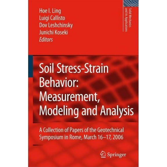 Solid Mechanics and Its Applications Soil Stress-Strain Behavior: Measurement, Modeling and Analysis: A Collection of Papers of the Geotechnical Symposium in, Book 146, (Hardcover)
