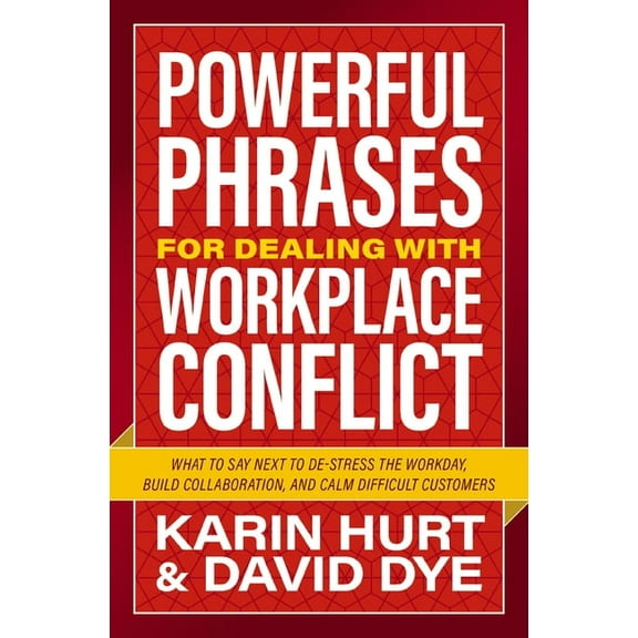 Powerful Phrases for Dealing with Workplace Conflict: What to Say Next to De-Stress the Workday, Build Collaboration, an, (Paperback)