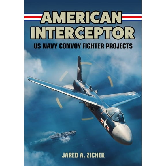 American Interceptor: US Navy Convoy Fighter Projects (Hardcover)