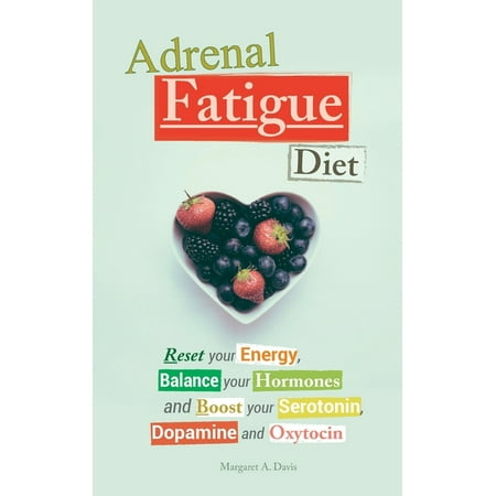 Adrenal Fatigue Diet: Reset your Energy, Balance your Hormones and Boost your Serotonin, Dopamine and Oxytocin (Paperback)