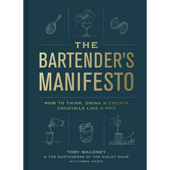 The Bartender's Manifesto: How to Think, Drink, and Create Cocktails Like a Pro, (Hardcover)