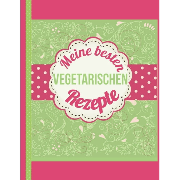 Meine besten vegetarischen Rezepte : Das personalisierte Rezeptbuch zum Selberschreiben für 120 Lieblingsrezepte mit Inhaltsverzeichnis uvm. für Vegetarier - ca. A4 Softcover (leeres Kochbuch) (Paperback)
