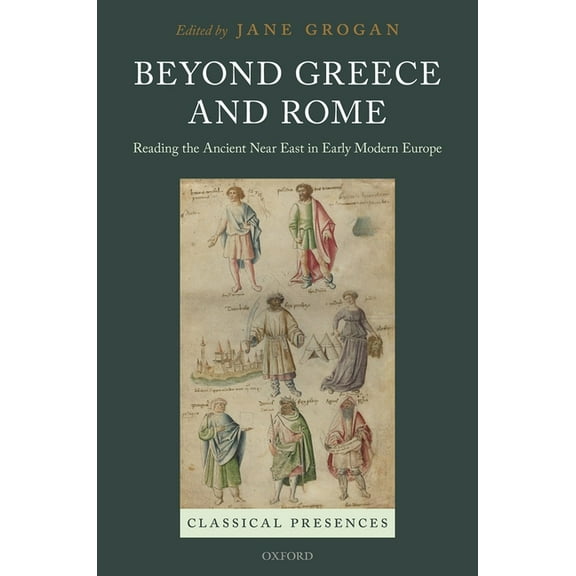 Classical Presences Beyond Greece and Rome: Reading the Ancient Near East in Early Modern Europe, (Hardcover)