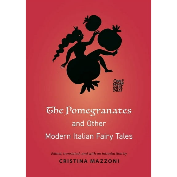 Oddly Modern Fairy Tales The Pomegranates and Other Modern Italian Fairy Tales, Book 18, (Paperback)
