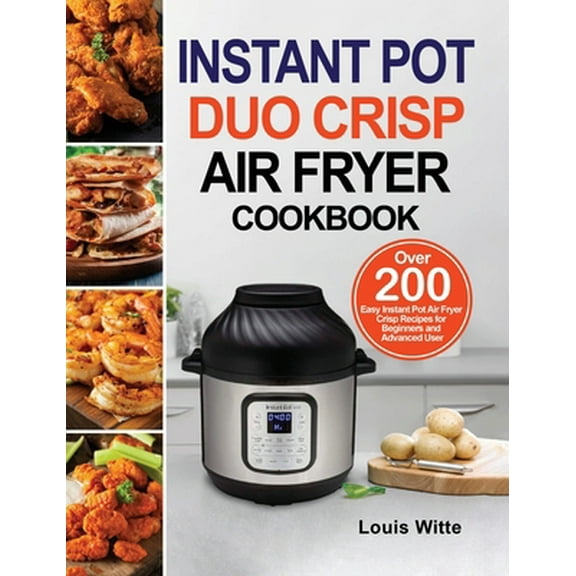 Pre-Owned Instant Pot Duo Crisp Air Fryer Cookbook: Over 200 Easy Instant Pot Air Fryer Crisp Recipes for Beginners and Advanced User (Hardcover) 1953634362 9781953634368