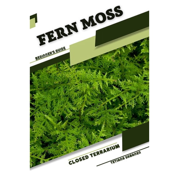 Fern Moss: Closed terrarium, Beginner's Guide, (Paperback)