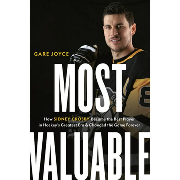Pre-Owned Most Valuable: How Sidney Crosby Became the Best Player in Hockey's Greatest Era and Changed the (Hardcover) by Gare Joyce