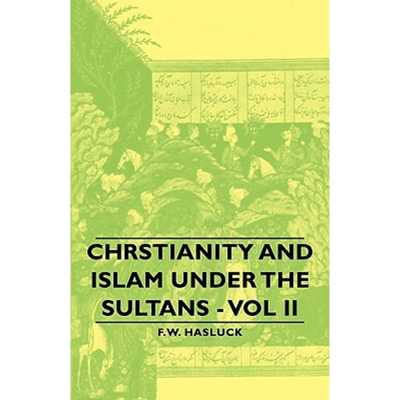Chrstianity and Islam Under the Sultans - Vol II (Paperback) by Frederick William Hasluck, F W Hasluck